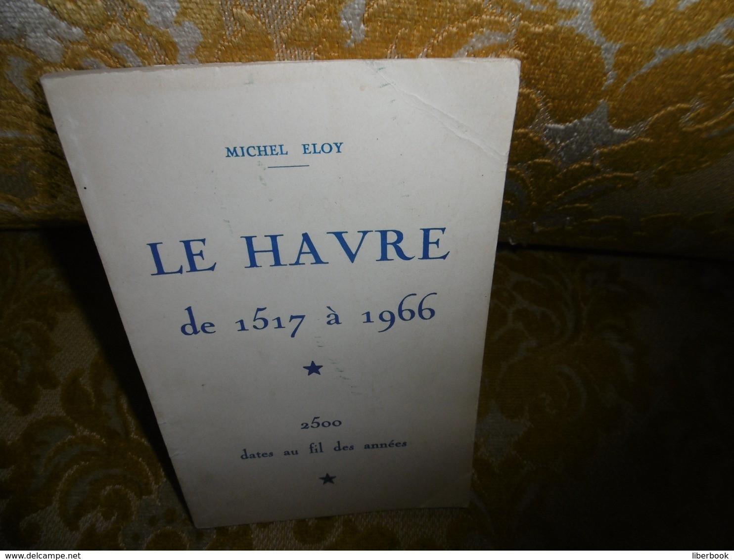 Michel ELOY : LE HAVRE De 1517 à 1966 , 2500  Dates Au Fil Des Années . - Normandie