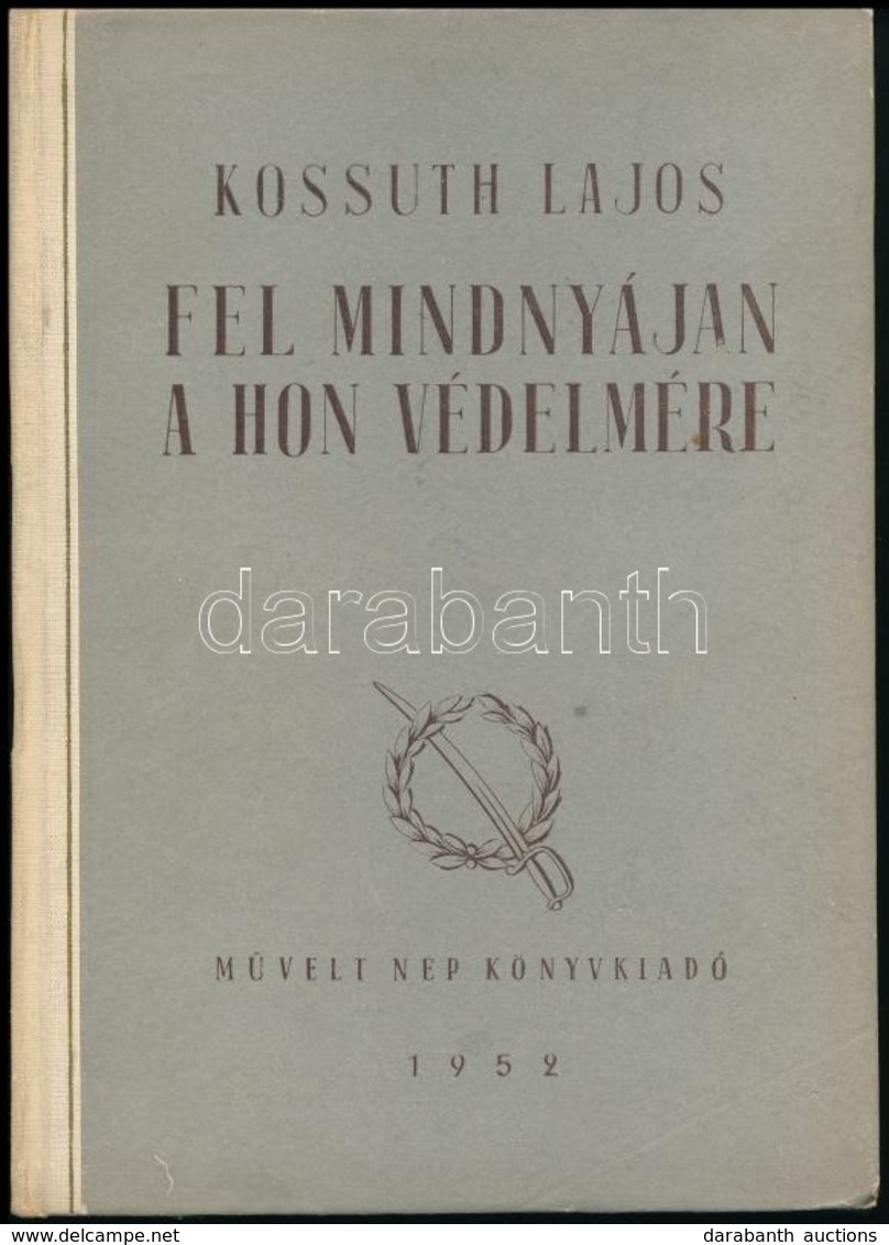 Kossuth Lajos: Fel Mindnyájan A Hon Védelmére! Válogatott Cikkek, Beszédek és Egyéb Iratok 1848-1849. Összeállította: Ba - Ohne Zuordnung