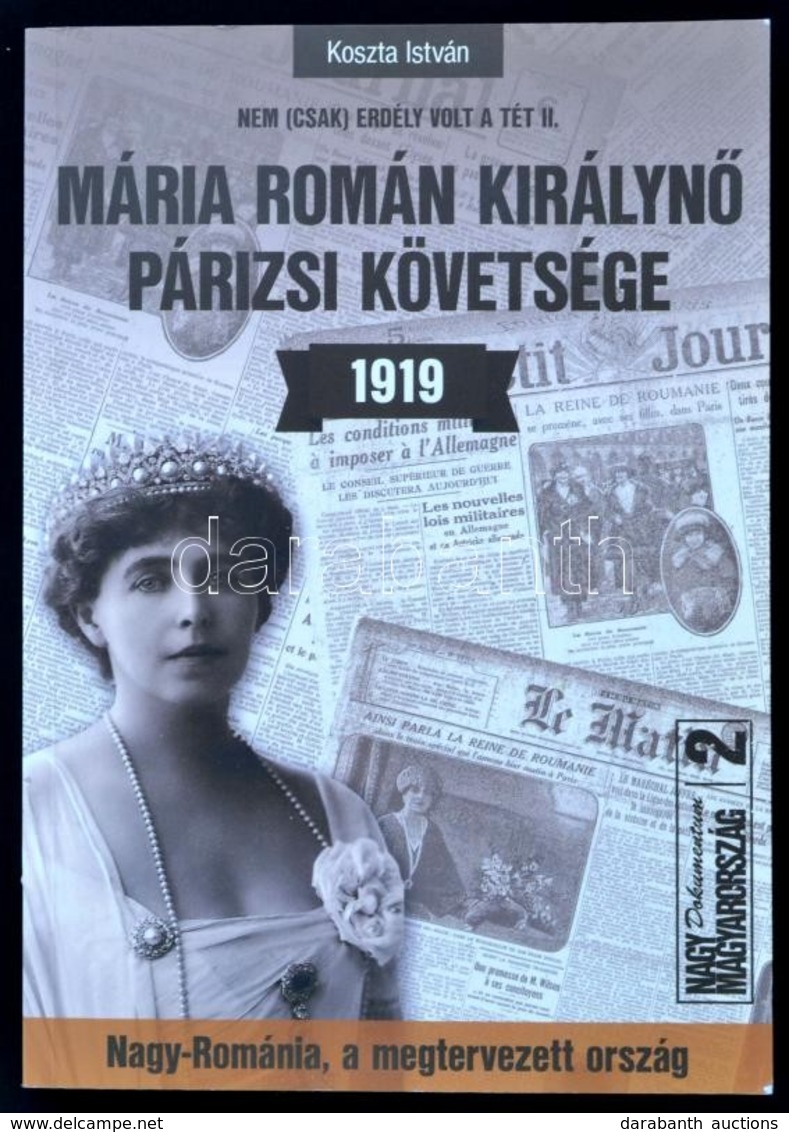 Koszta István: Nem Csak Erdély Volt A Tét. 2. Köt.: Mária Román Királynő Párizsi Követsége. Bp., 2011, Kárpátia Stúdió.  - Ohne Zuordnung