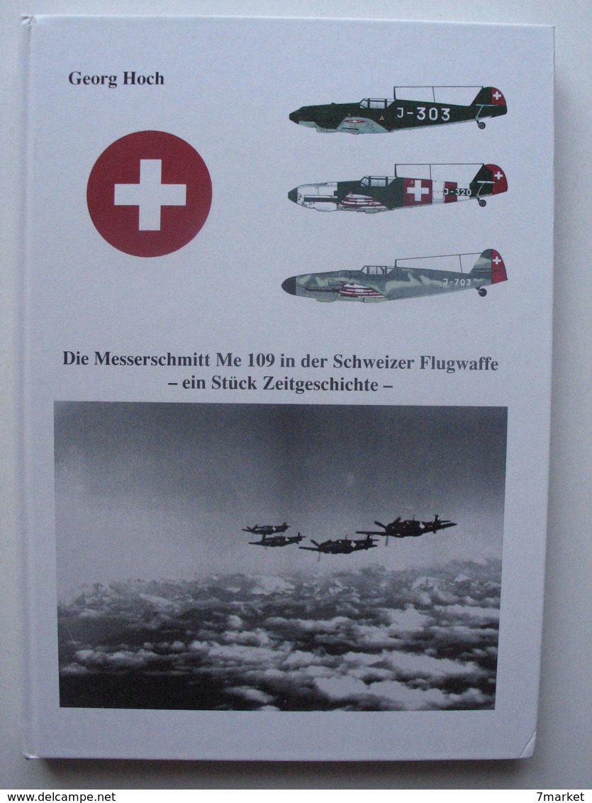 Suisse // Georg Hoch - Die Messerschmitt ME 109 In Der Schweizer Flugwaffe - Ein Stück Zeitgeschichte / 1999 - Sonstige & Ohne Zuordnung