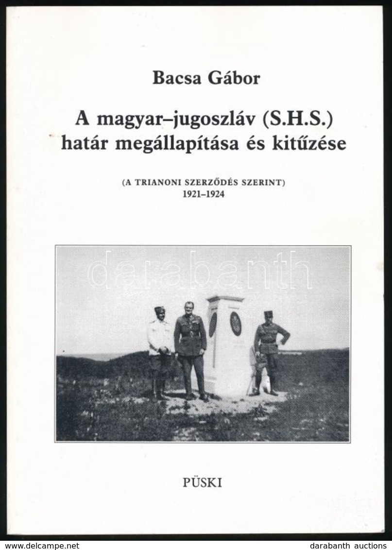 Bacsa Gábor: A Magyar-jugoszláv (S.H.S.) Határ Megállapítása és Kitűzése (A Trianoni Szerződés Szerint) 1921-1924 Püski  - Unclassified