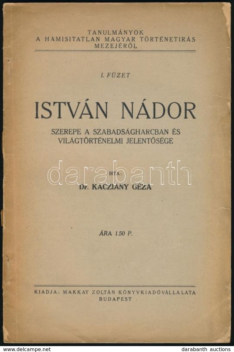 Dr. Kacziány Géza: István Nádor Szerepe A Szabadságharcban és Világtörténelmi Jelentősége. Tanulmányok A Hamisítatlan Ma - Unclassified