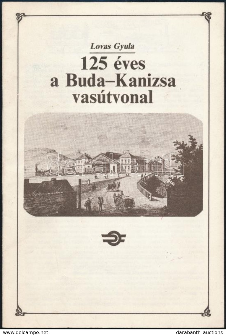 Lovas Gyula: 125 éves A Buda-Kanizsa Vasútvonal. Bp.,1986, MÁV Vezérigazgatóság. Kiadói Papírkötés. A Déli Vasút Buda-Ka - Non Classés