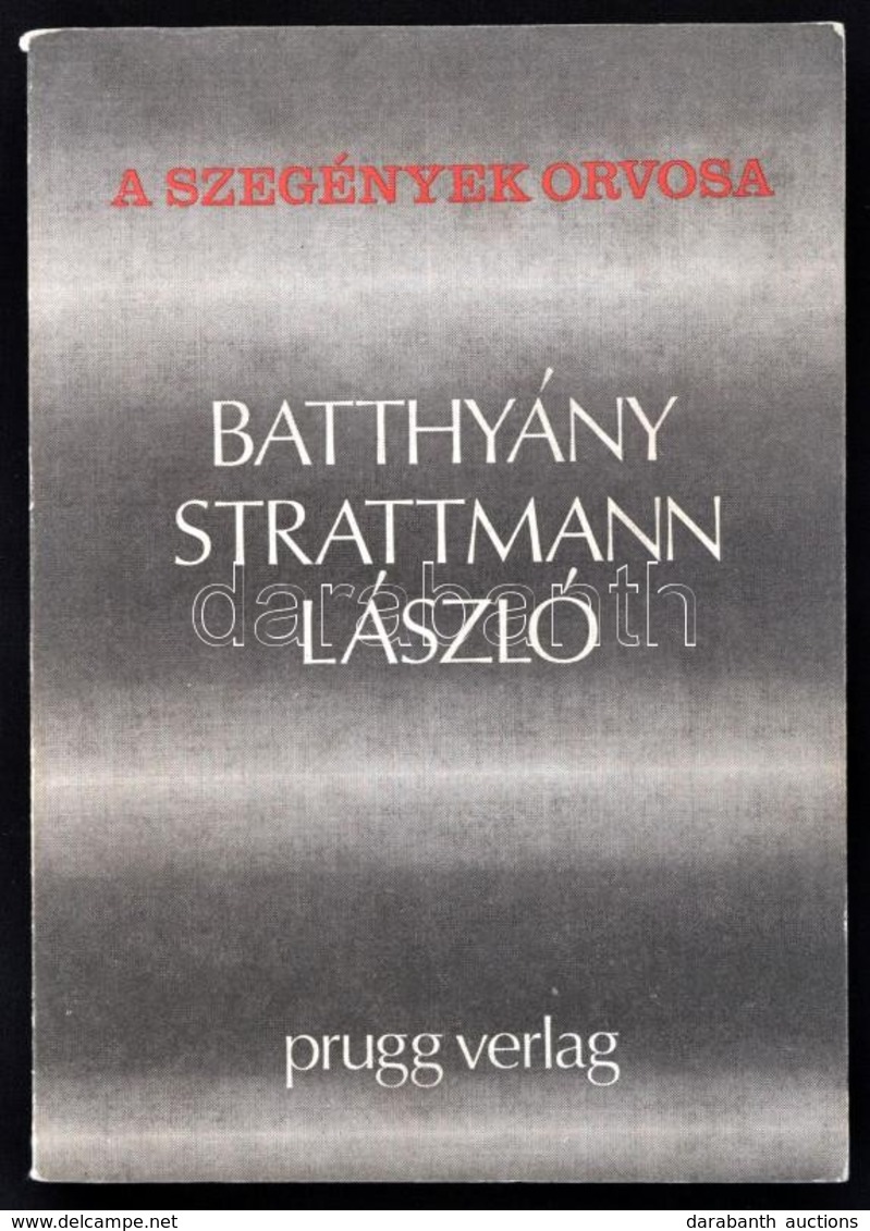 A Szegények Orvosa: Batthyány-Strattmann László. Eisenstadt (Kismarton), 1978, Prugg Verlag. Harmadik Kiadás. Kiadói Pap - Sin Clasificación