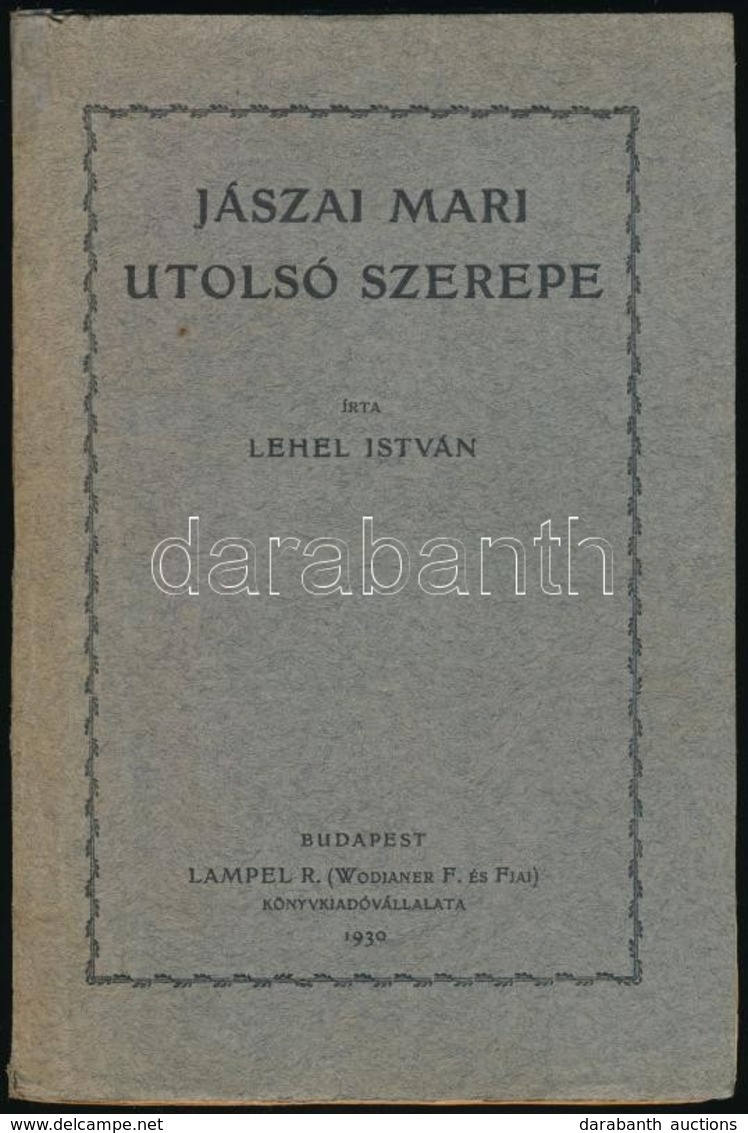 Lehel István: Jászai Mari Utolsó Szerepe. Bp., 1930, Lampel R. (Wodianer F. és Fiai.), 1 T+241+3 P. Kiadói Papírkötés. - Zonder Classificatie