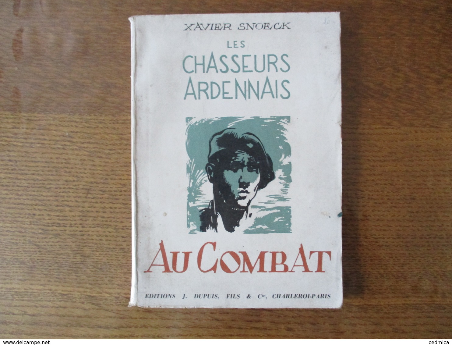 LES CHASSEURS ARDENNAIS AU COMBAT XAVIER SNOECK EDITIONS J. DUPUIS FILS & Cie CHARLEROI-PARIS - War 1939-45