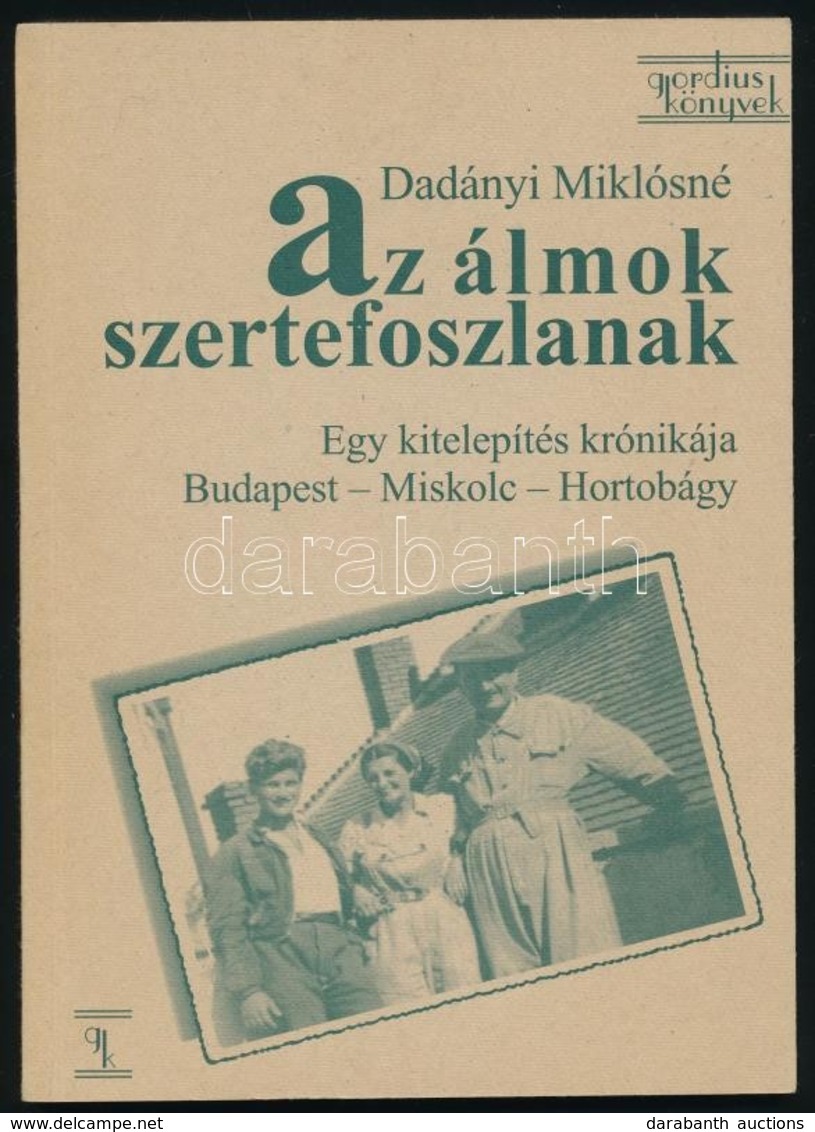 Dadányi Miklósné: Az álmok Szerte Foszlanak. Egy Kitelepítés Krónikája. Budapest-Miskolc-Hortobágy. Hn.,1996,Gordius. Ki - Non Classés