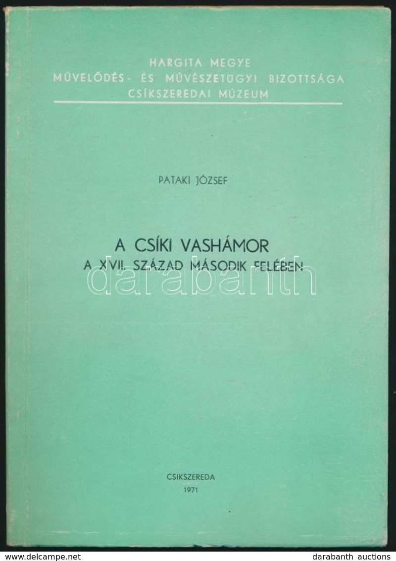 Pataki József: A Csíki Vashámor A XVII. Század Második Felében. Csíkszereda, 1971, Csíkszeredai Múzeum. Kiadói Papírköté - Ohne Zuordnung