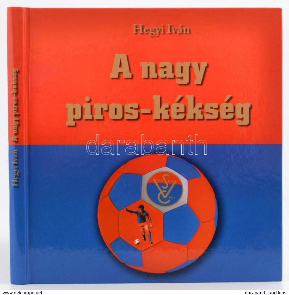 Hegyi Iván: A Nagy Piros-kékség. (Vasas SC.) (Bp.), 2015, Sprint Kft. Kiadói Kartonált Papírkötés. - Zonder Classificatie