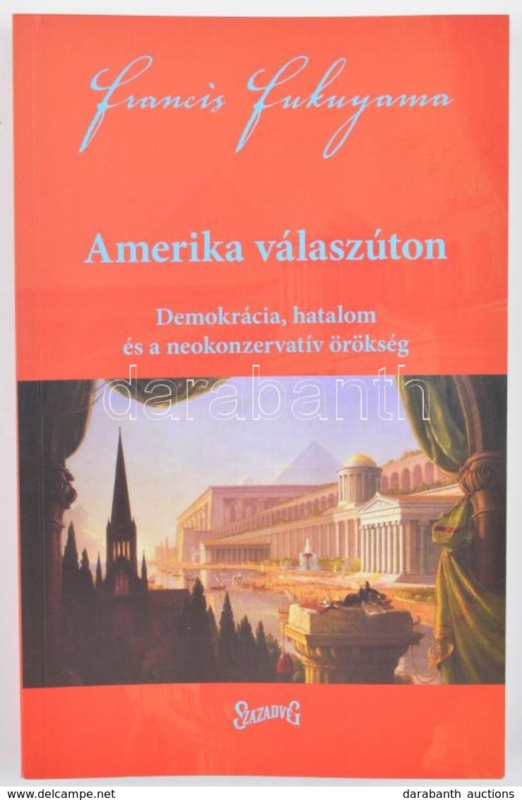 Fukuyama, Francis: Amerika Válaszúton. Demokrácia, Hatalom és Neokonzervatív örökség. Bp., 2006, Századvég Kiadó. Kiadói - Non Classificati