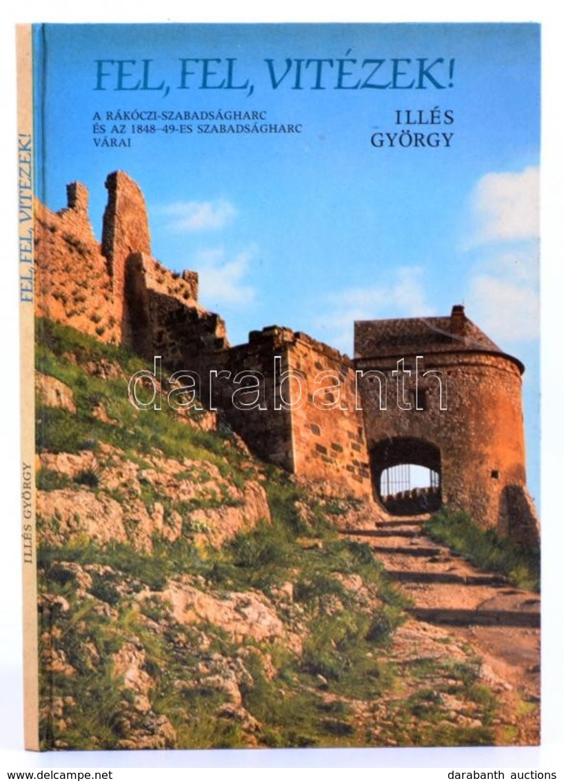 Illés György: Fel, Fel, Vitézek! A Rákóczi-szabadságharc és Az 1848/1849-es Szabadságharc Várai. Bp., 1986, Móra. Fekete - Sin Clasificación