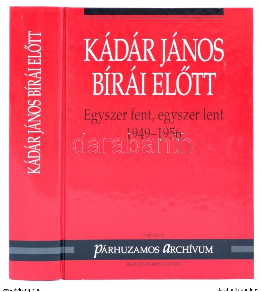 Varga László (szerk.): Kádár János Bírái Előtt. Egyszer Fent, Egyszer Lent (1949-1956). Bp., 2001, Osoris-BFL. Kiadói Ka - Non Classés