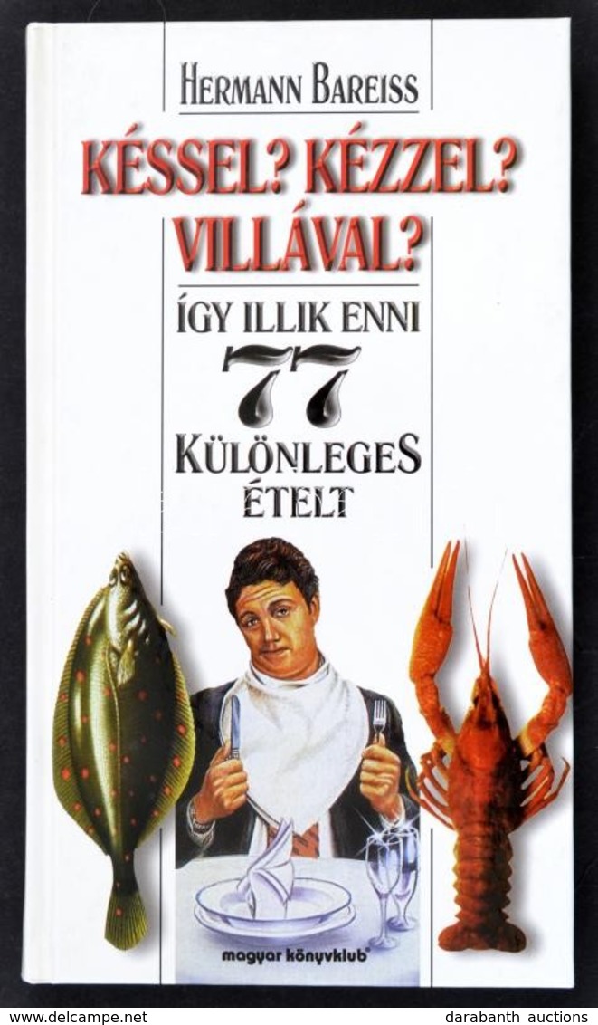 Hermann Bareiss: Késsel? Kézzel? Villával? Így Illik Eni 77 Különleges ételt. Ford.: Falvay Dóra. Bp.,1999,Magyar Könyvk - Ohne Zuordnung