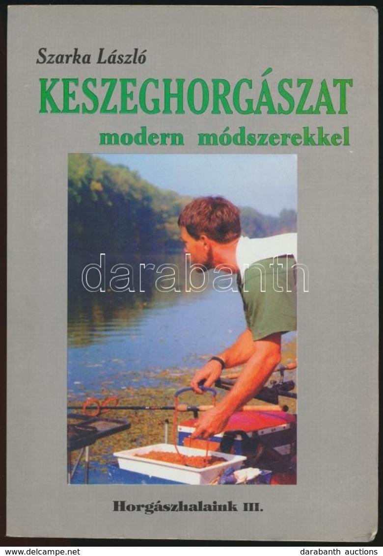 Szarka László: Keszeghorgászat Modern Módszerekkel. Horgászhalaink III. Bp.,1996, Fish. Kiadói Papírkötés. - Non Classificati