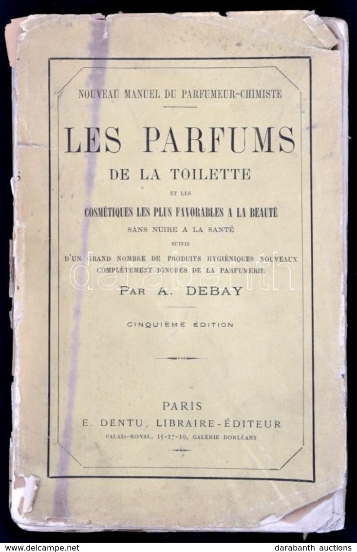 Auguste Debay: Les Parfums De La Toilette Et Les Cosmétiques Les Plus Favorables A La Beauté Sans Nuire: A La Santé, Par - Ohne Zuordnung