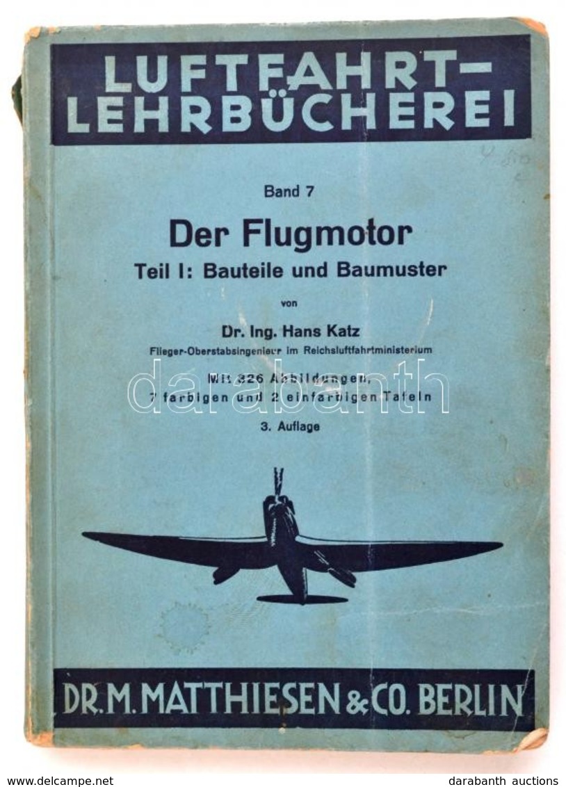 Dr. Ing. Hans Katz: Der Flugmotor. Teil. I. Bauteile Und Baumuster. Luftfahrt-Lehrbücherei. Berlin, 1942, Dr. M. Matthie - Ohne Zuordnung