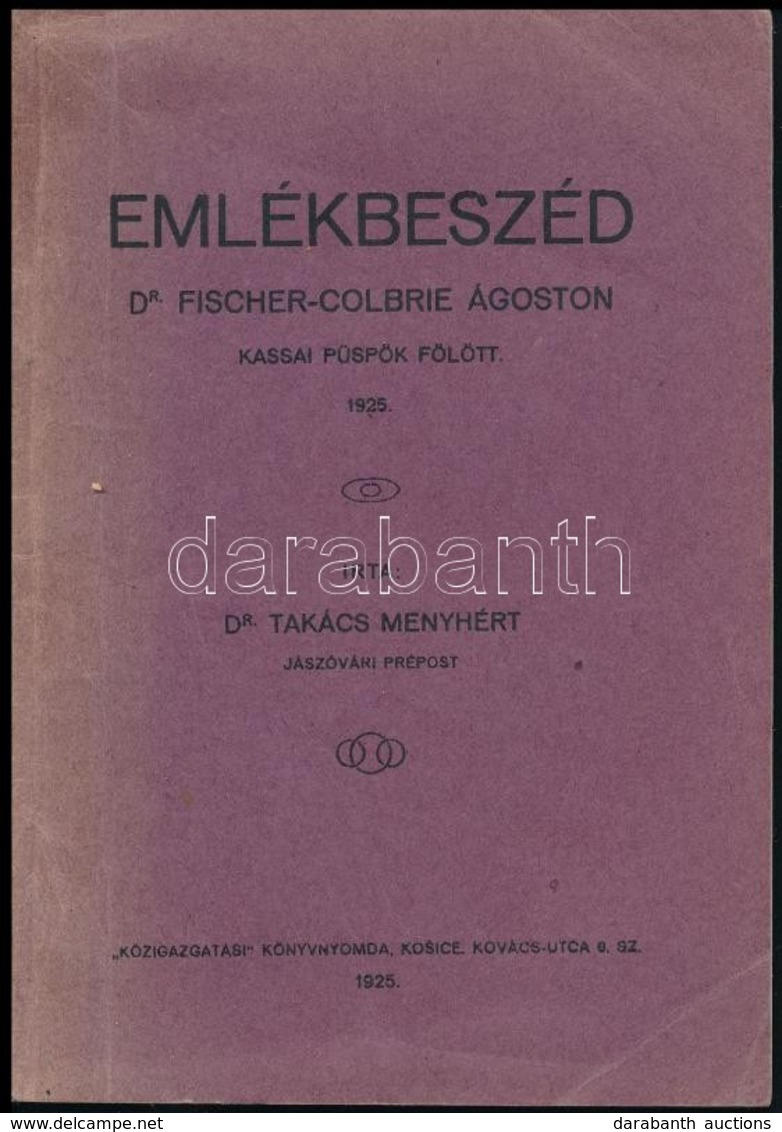 Dr. Takács Menyhért: Emlékbeszéd Dr. Fischer-Colbrie Ágoston Kassai Püspök Fölött. Kassa, 1925, 'Közigazgatási' Könyvnyo - Zonder Classificatie