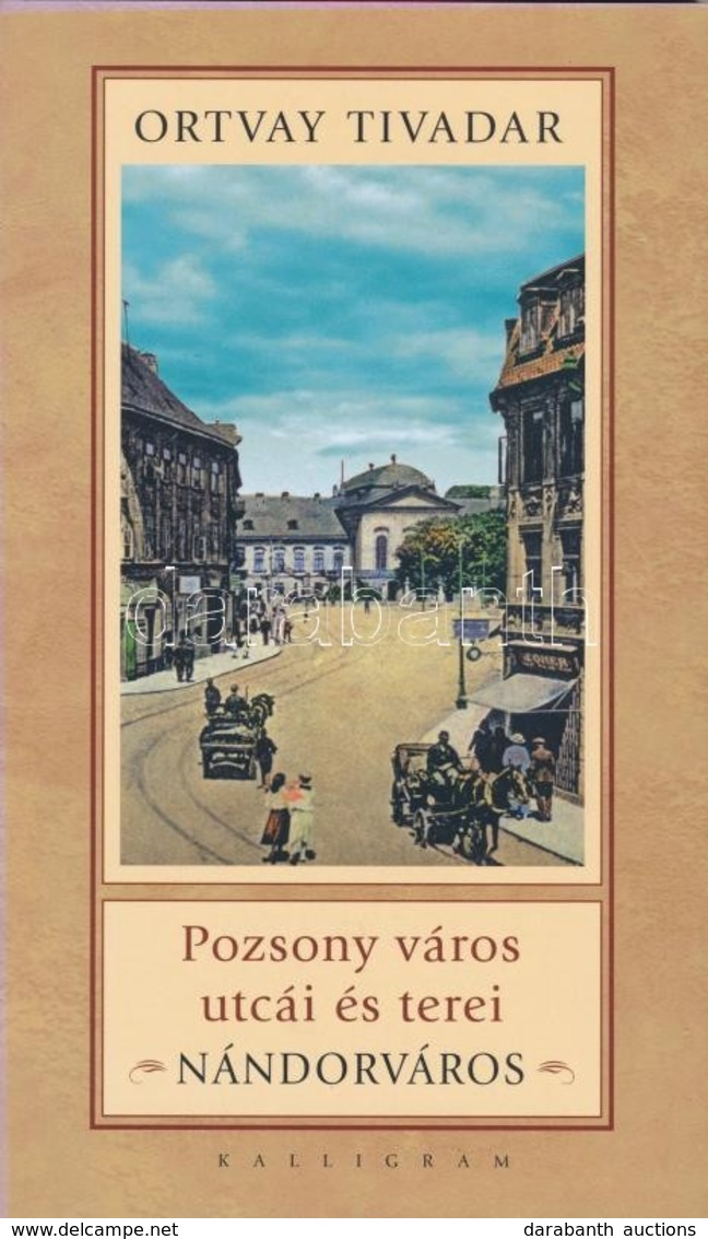 Ortvay Tivadar: Pozsony Város Utcái és Terei. Nándorváros. Pozsony, 2009, Kalligram. 154 Old. / Streets And Squares Of B - Ohne Zuordnung