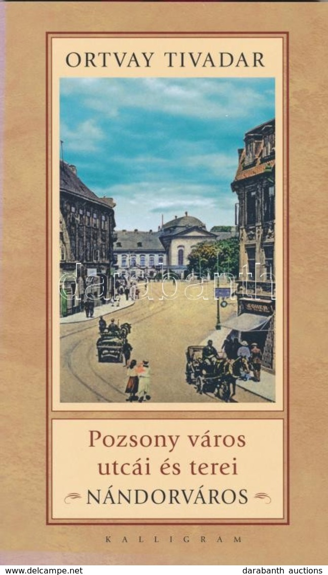 Ortvay Tivadar: Pozsony Város Utcái és Terei. Nándorváros. Pozsony, 2009, Kalligram. 154 Old. / Streets And Squares Of B - Non Classificati