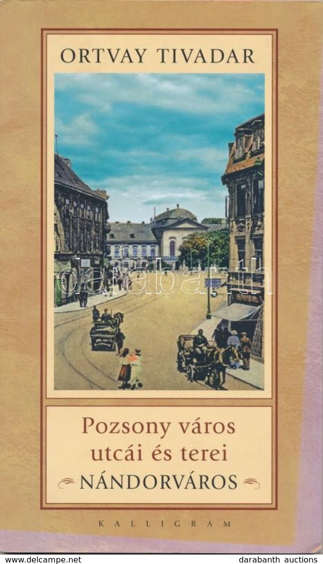 Ortvay Tivadar: Pozsony Város Utcái és Terei. Nándorváros. Pozsony, 2009, Kalligram. 154 Old. / Streets And Squares Of B - Zonder Classificatie