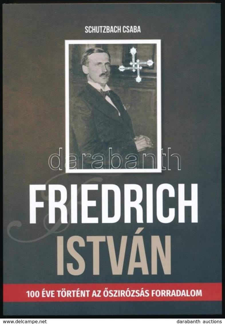 Schutzbach Csaba: Friedrich István - 100 éve Történt Az őszirózsás Forradalom. Veszprém, OOK-Press Kft., 2018. Szerző ál - Zonder Classificatie