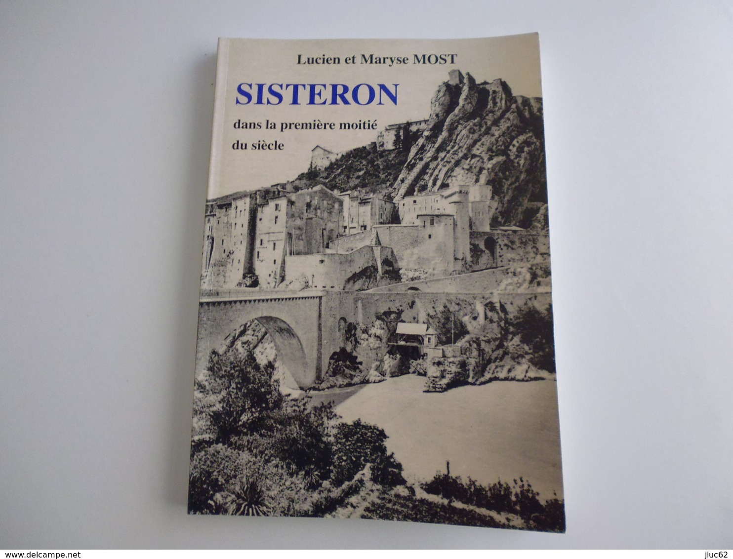SISTERON AU DEBUT DU XIX SIECLE. LUCIEN ET MARYSE MOST. FORMAT 30 X 21 Cm 240 PAGES.TRES BON ETAT.TRES NOMBREUSES PHOTOS - Provence - Alpes-du-Sud
