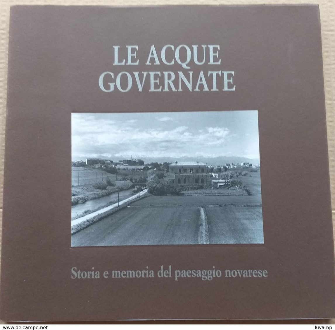 LE ACQUE GOVERNATE -STORIA E MEMORIA PAESAGGIO NOVARESE -EDIZ 2001 ( CART 70) - Geschichte