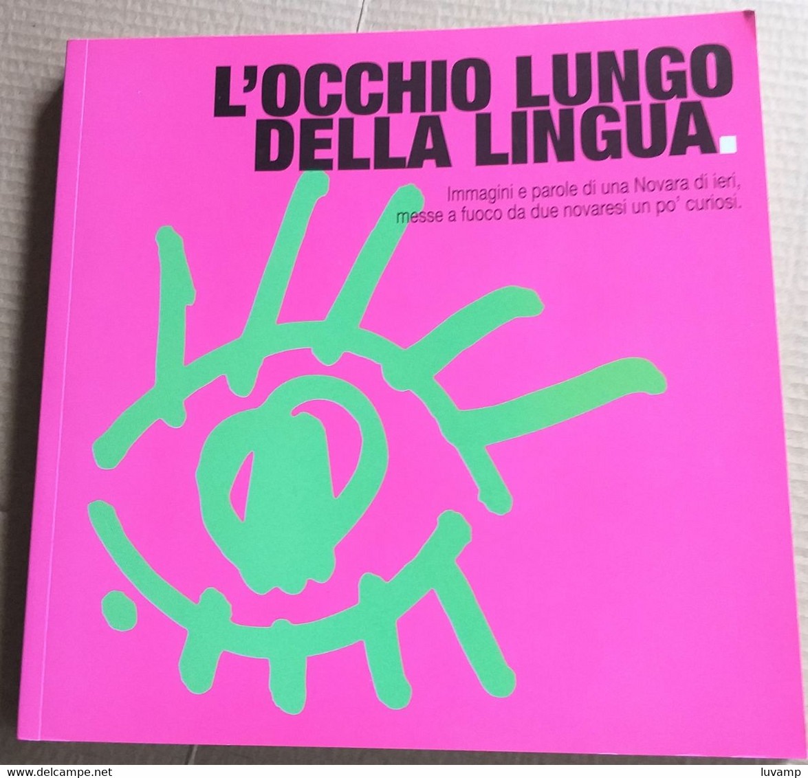 L'OCCHIO LUNGO DELLA LINGUA -IMMAGINI E PAROLE DI NOVARA -EDIZ. 2005 ( CART 70) - Histoire