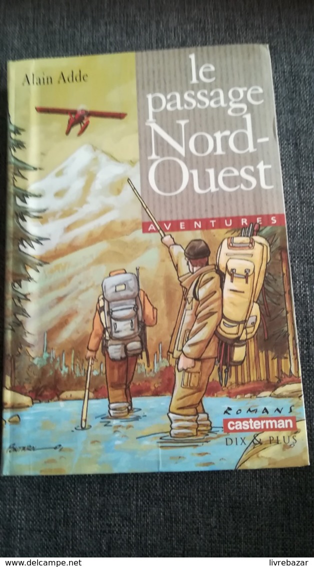 LE PASSAGE  NORD OUEST Alain Adde Aventures Roman Dix Et Plus - Casterman