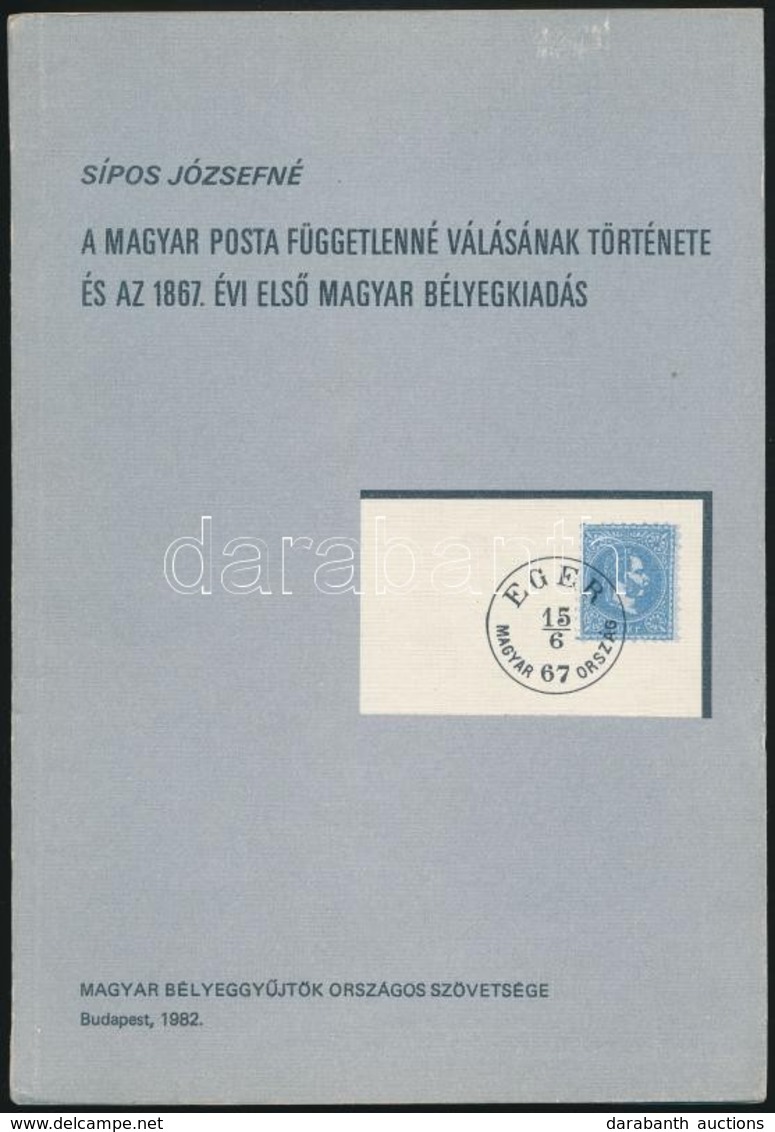 Sípos Józsefné: A Magyar Posta Függetlenné Válásának Története és Az 1867. évi Első Magyar Bélyegkiadás (Budapest, 1982) - Sonstige & Ohne Zuordnung