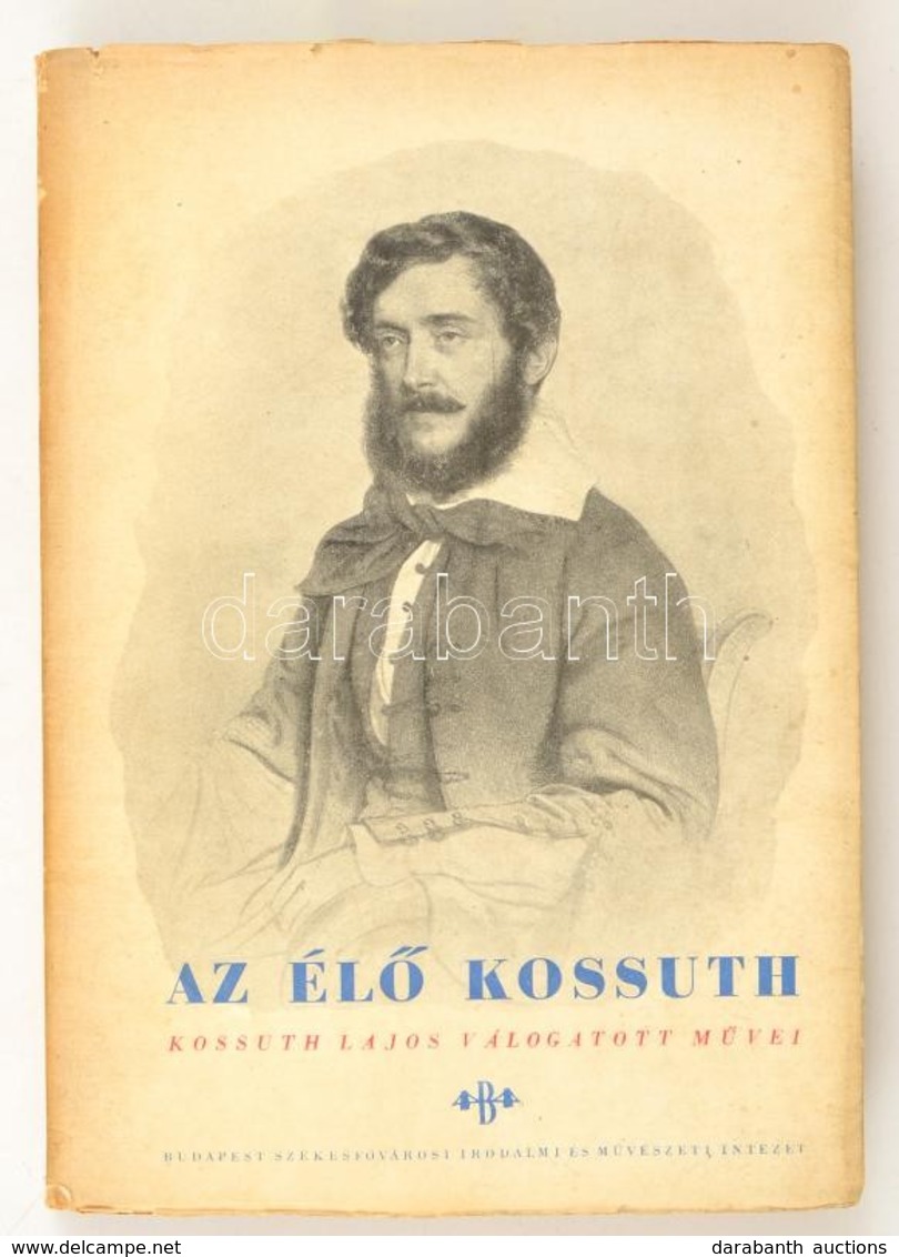 Az élő Kossuth. Kossuth Lajos Válogatott Művei. Politikai Remekművek. I. Kötet. Szerkesztette és Bevezette: Katona Jenő. - Zonder Classificatie