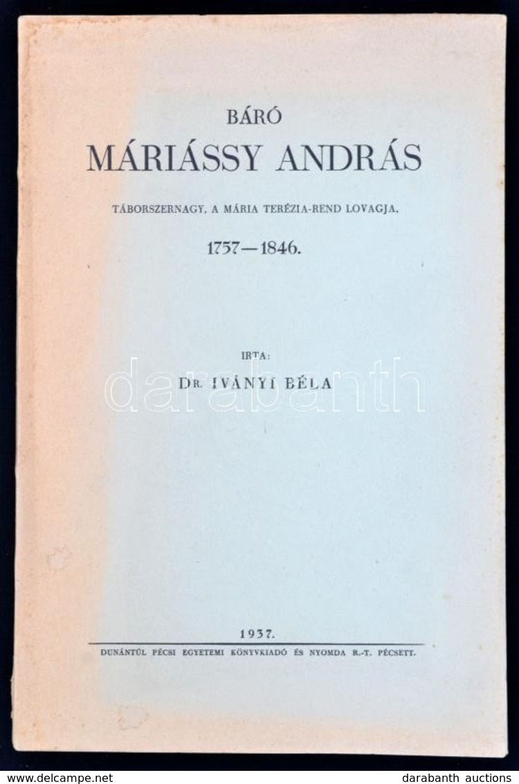 Dr. Iványi Béla: Báró Máriássy András Táborszernagy, A Mária Terézia-Rend Lovagja, 1757-1846. Pécs, 1937, Pécsi Egyetemi - Sin Clasificación