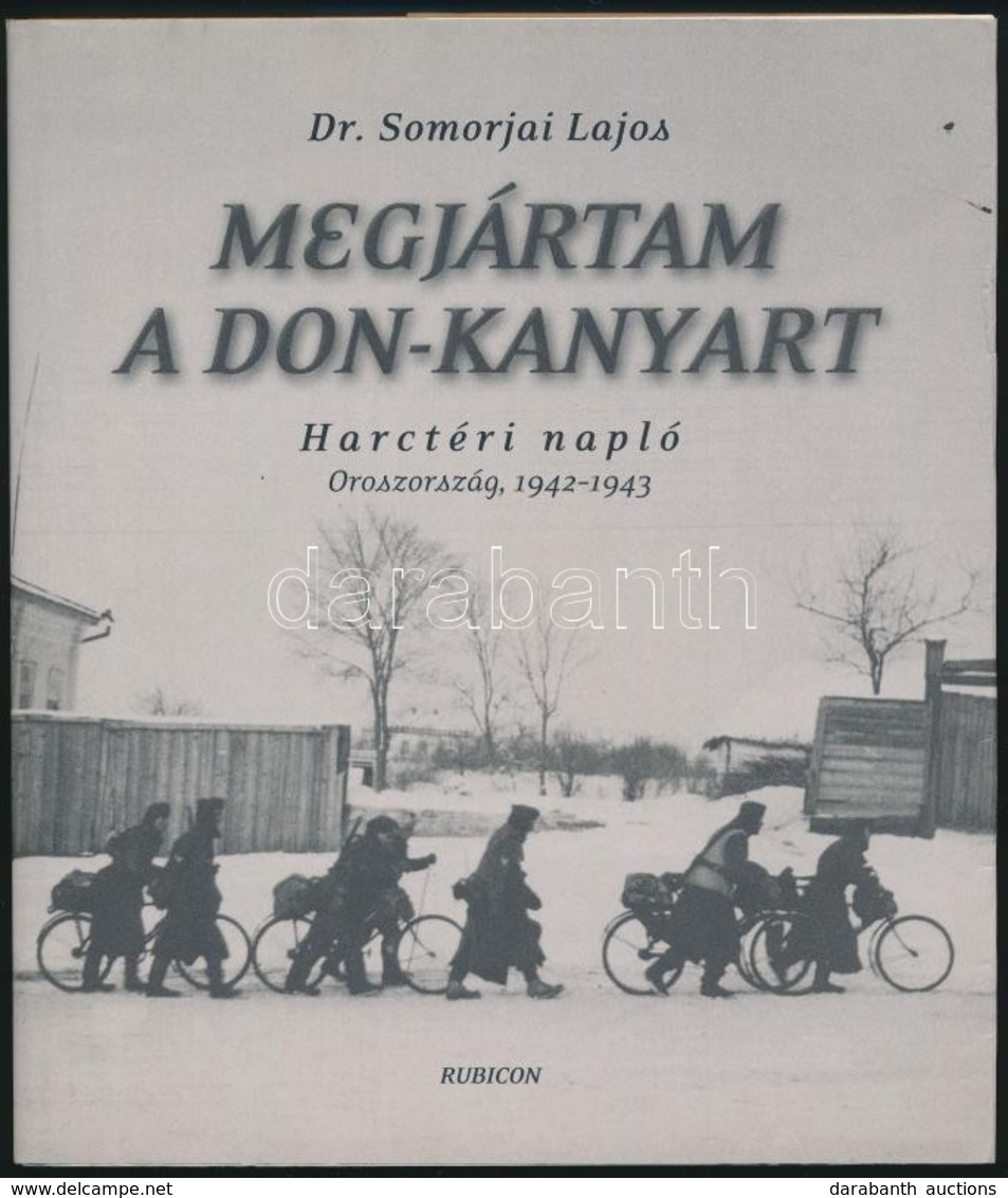 Dr. Somorjai Lajos: Megjártam A Don-kanyart. Harctéri Napló. Oroszország, 1942-1943. Bp.,2002, Rubicon. Fekete-fehér Fot - Sin Clasificación