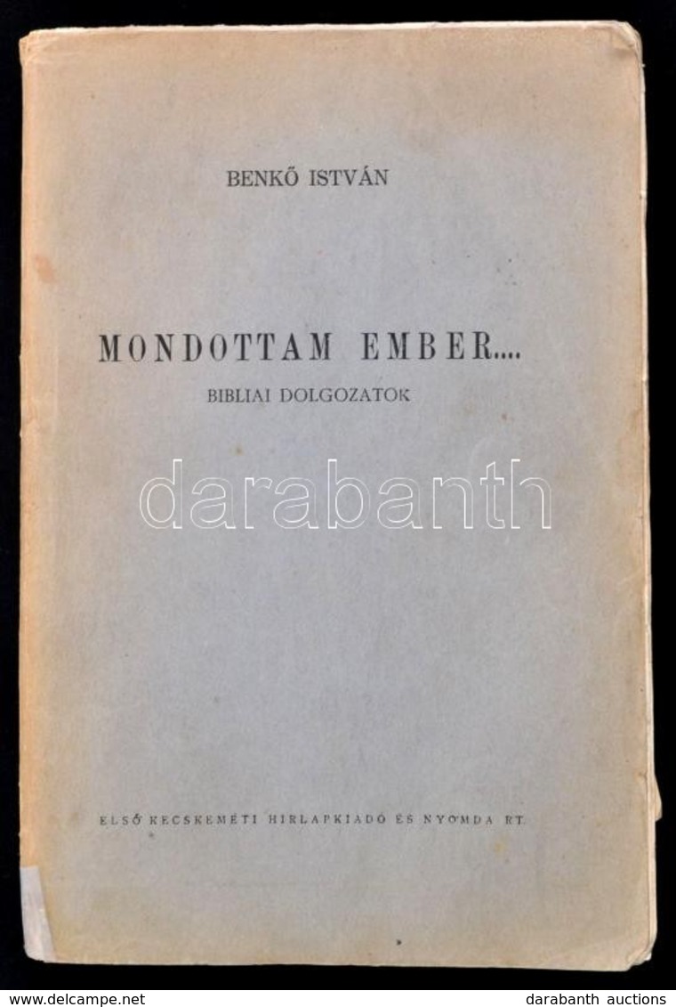 Benkő István: Mondottam Ember...Bibliai Dolgozatok. Kecskemét,é.n.,Szerzői Kiadás,(Első Kecskeméti Hírlapkiadó és Nyomda - Ohne Zuordnung