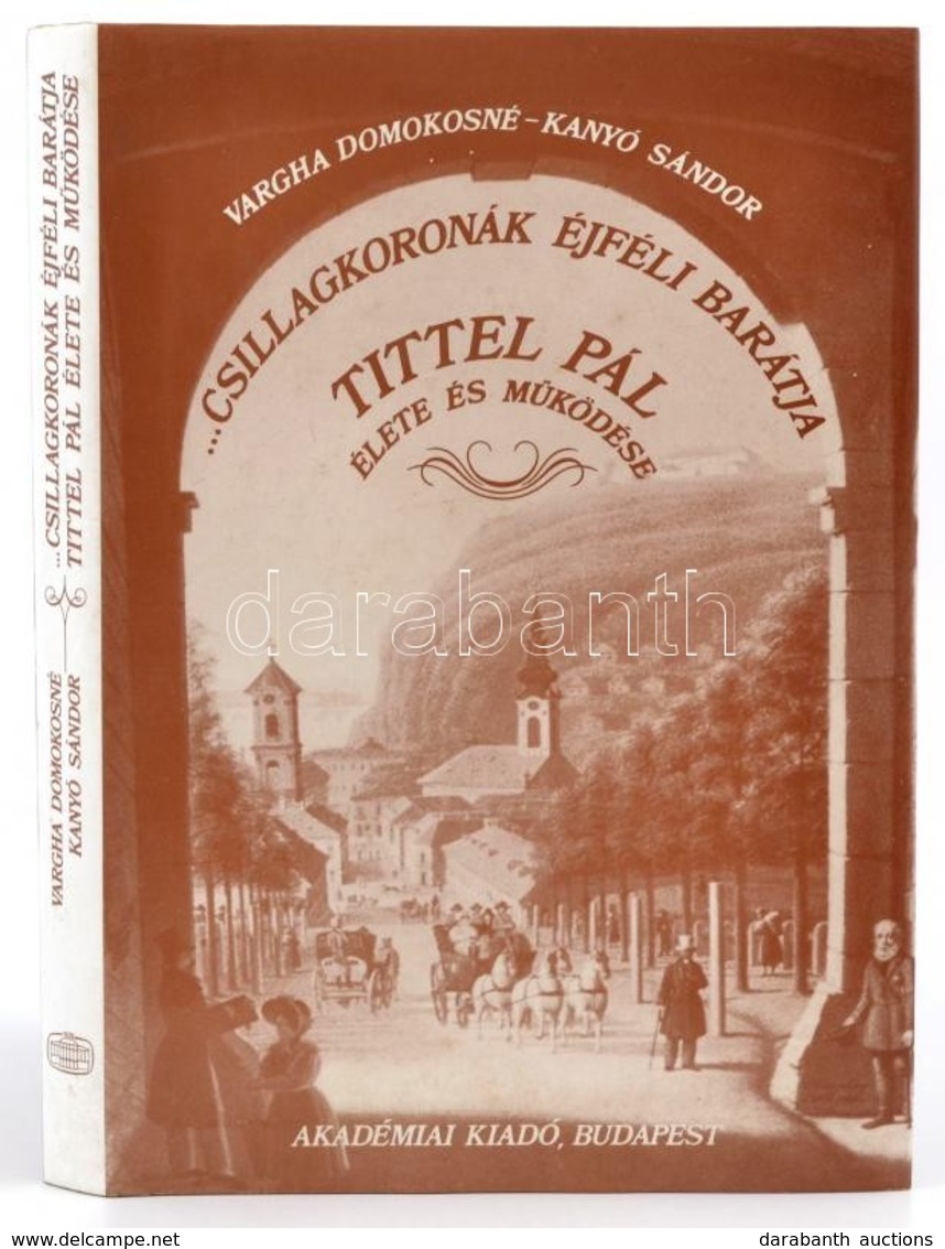 Vargha Domokosné-Kanyó Sándor: ... Csillagkoronák éjféli Barátja. Tittel Pál élete és Működése. Bp.,1988, Akadémiai Kiad - Ohne Zuordnung