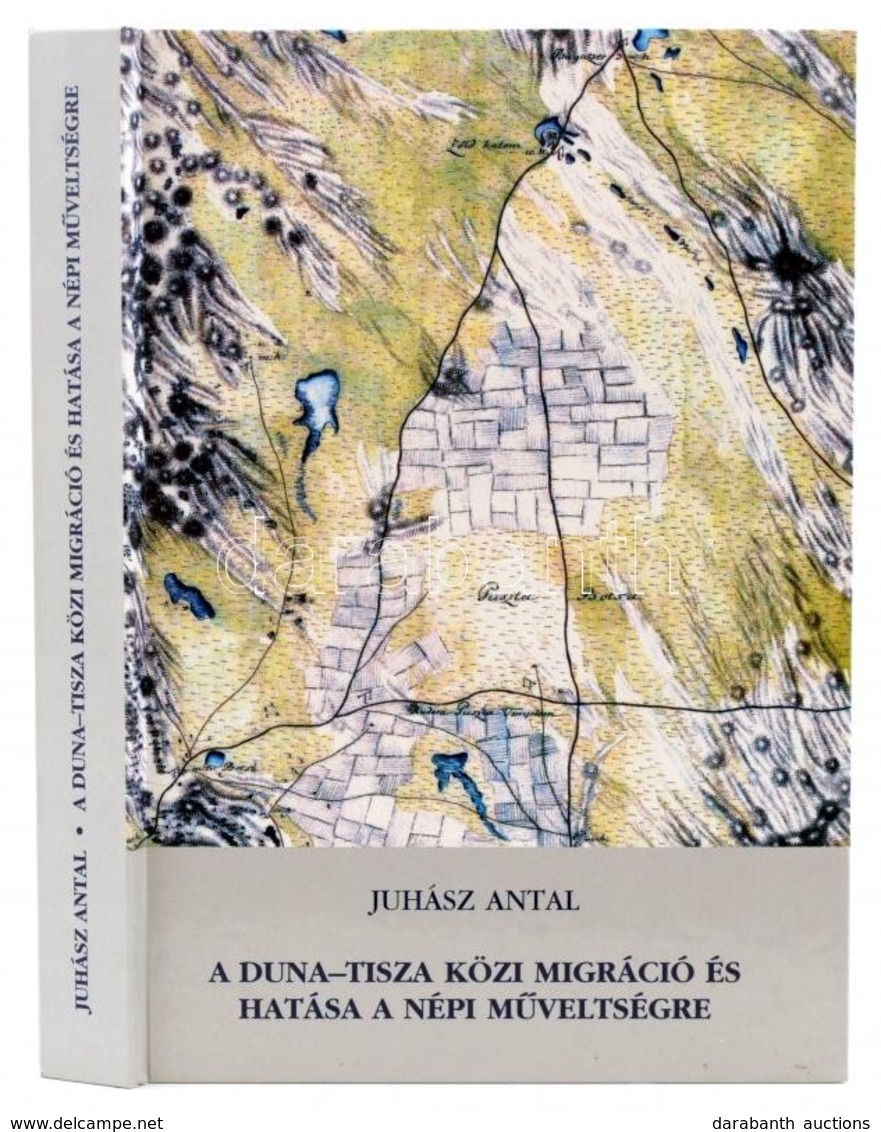 Juhász Antal: A Duna-Tisza Közi Migráció és Hatása A Népi Műveltségre. Szeged, 2005, Móra Ferenc Múzeum. Kiadói Kartonál - Ohne Zuordnung