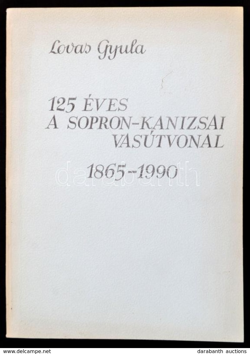 Lovas Gyula: 125 éves A Sopron-kanizsa Vasútvonal. 1865-1990. Szombathely, 1990, MÁV Szombathelyi Igazgatósága-Közlekedé - Unclassified