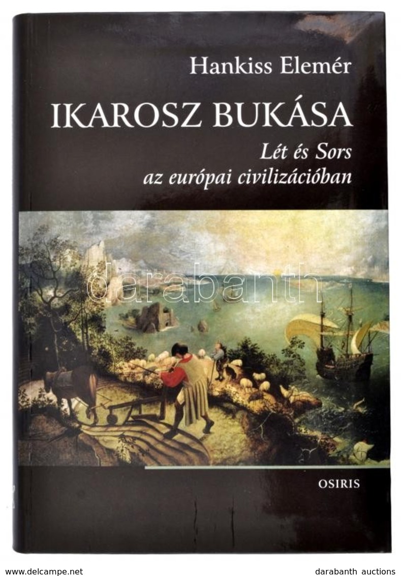 Hankiss Elemér: Ikarosz Bukása. Lét és Sors Az Európai Civilizációban. Dedikált. Bp., 2008. Osiris. Kiadói Kartonálásban - Ohne Zuordnung
