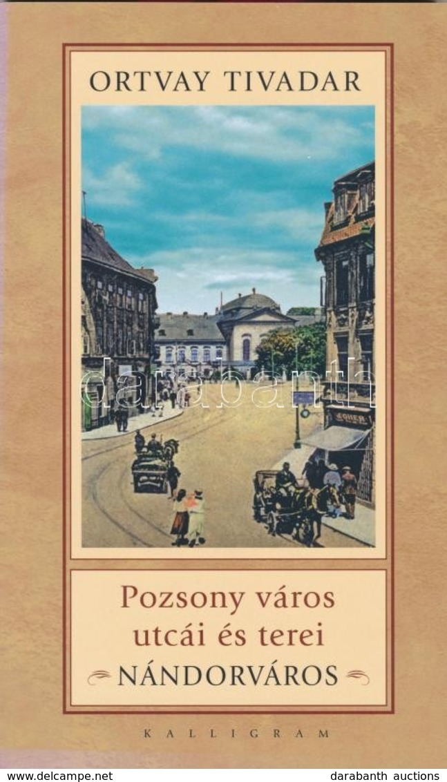 Ortvay Tivadar: Pozsony Város Utcái és Terei. Nándorváros. Pozsony, 2009, Kalligram. 154 Old. / Streets And Squares Of B - Ohne Zuordnung