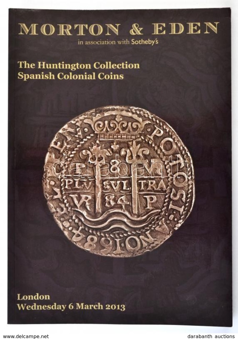 Morton & Eden - The Huntington Collection Spanish Colonial Coins. London, 2013. Aukciós Katalógus. Borítón Kis Hiba. - Ohne Zuordnung