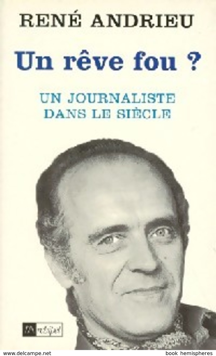 Un Rêve Fou ? Un Journaliste Dans Le Siècle De René Andrieu (1996) - Other & Unclassified