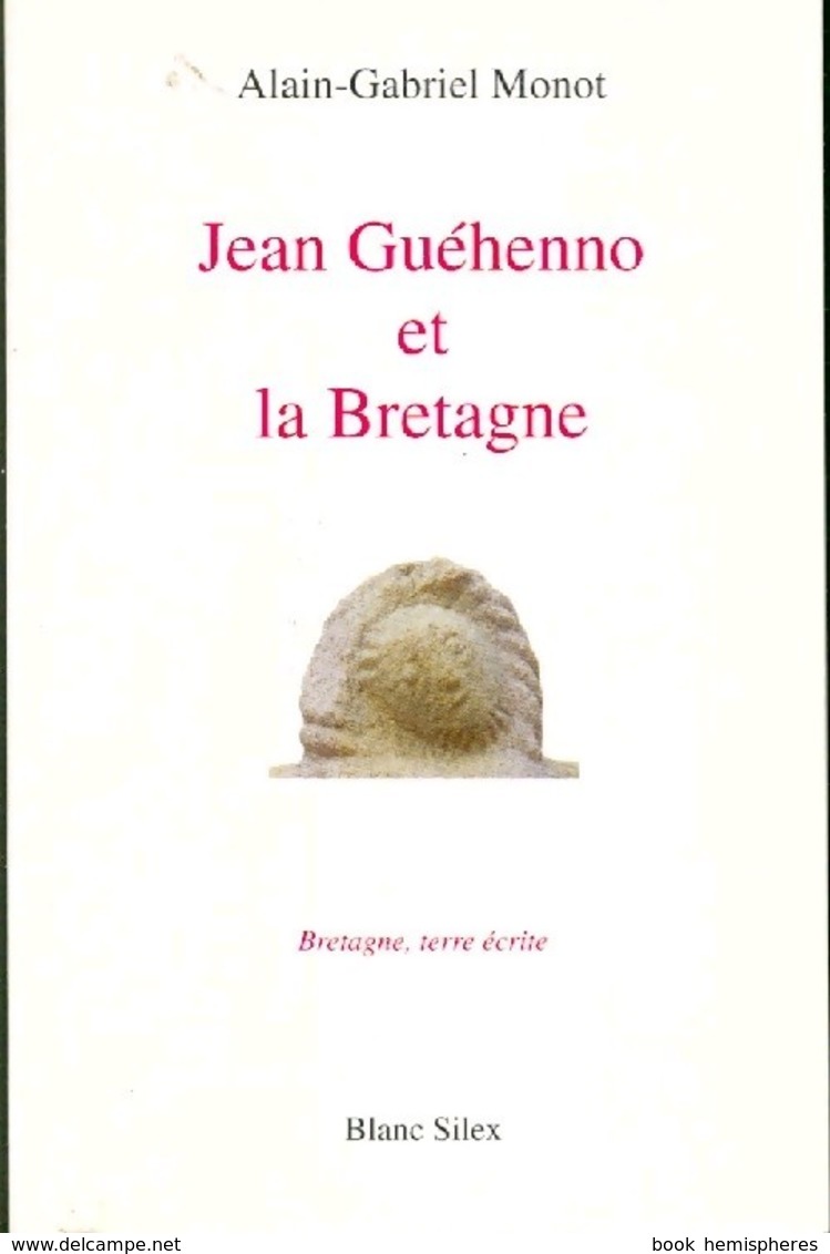 Jean Guéhenno Et La Bretagne De Alain-Gabriel Monot (2004) - Andere & Zonder Classificatie