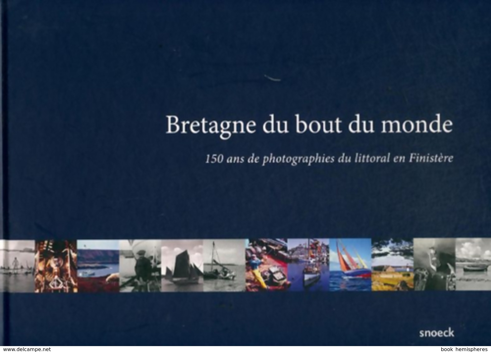 Bretagne Du Bout Du Monde. 150 Ans De Photographies Du Littoral En Finistère De Florence Lehoux (2015) - Otros & Sin Clasificación