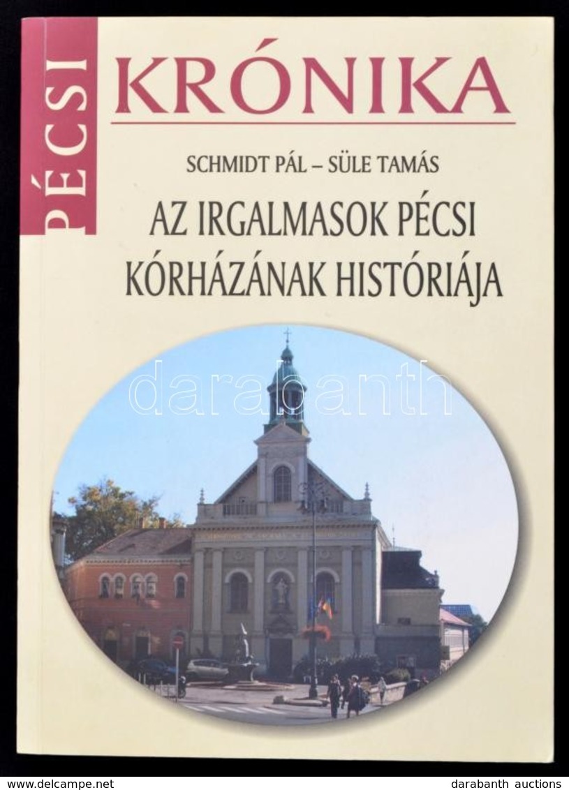 Schmidt Pál - Süle Tamás:Az Irgalmasok Pécsi Kórházának Históriája. Dedikált!  Pécs, 2007. Házmester '98 Kft., - Ohne Zuordnung