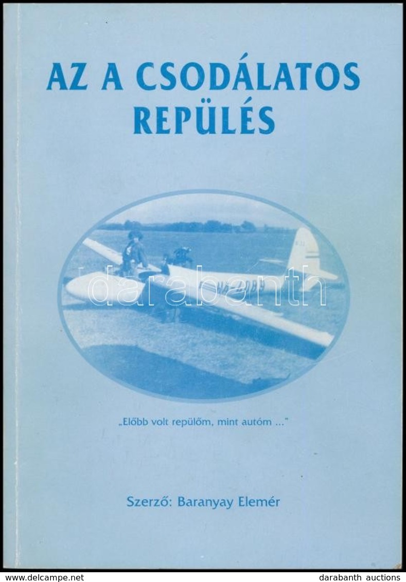 Baranyay Elemér: Az A Csodálatos Repülés. Bp., 2000, 3,14 Kft. Kiadói Papírkötés. A Szerző által Dedikált. - Unclassified