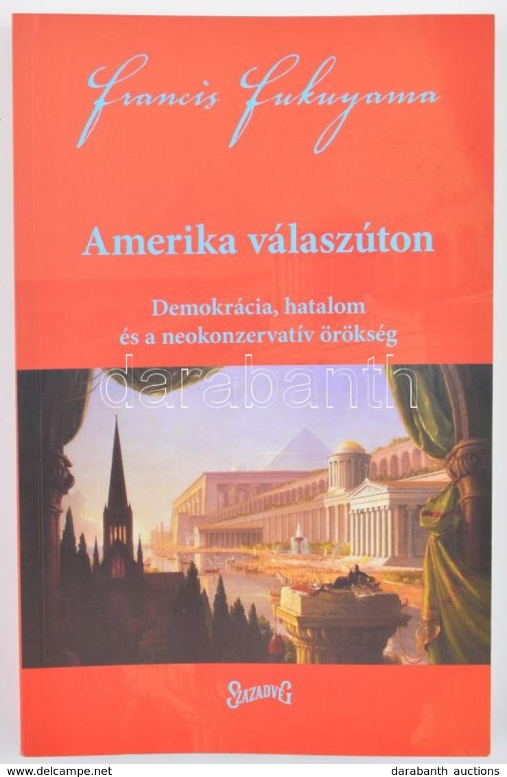 Fukuyama, Francis: Amerika Válaszúton. Demokrácia, Hatalom és Neokonzervatív örökség. Bp., 2006, Századvég Kiadó. Kiadói - Ohne Zuordnung