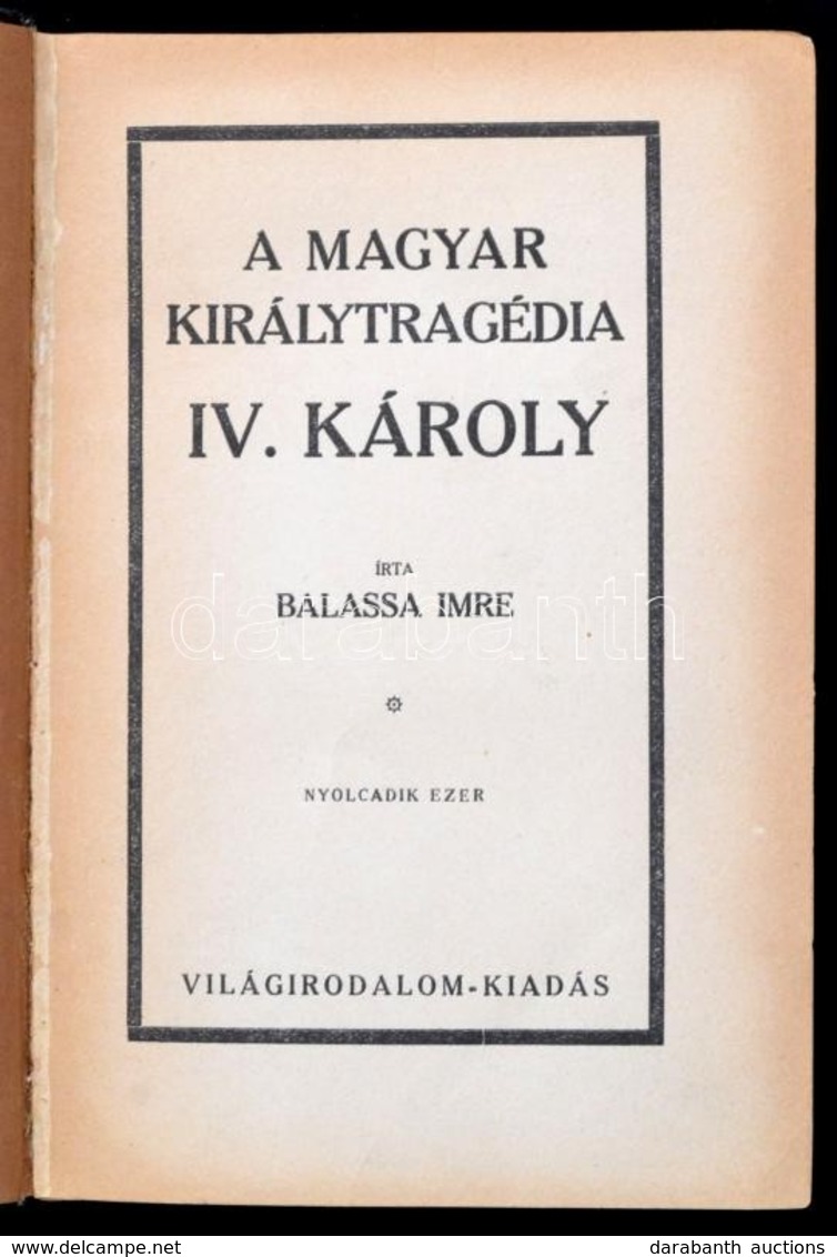 Balassa Imre: A Magyar Királytragédia. IV. Károly. Budapest,1925, Világirodalom. Félvászon Kötésben, 256p. + 3 T. - Ohne Zuordnung