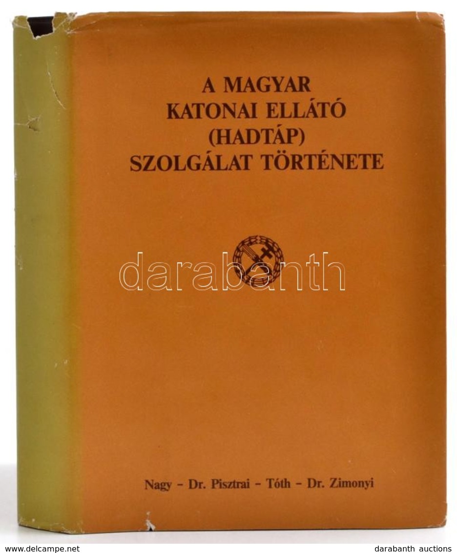 Nagy Sándor-Dr. Pisztrai László-Tóth József-Dr. Zimonyi István: A Magyar Katonai Ellátó (hadtáp) Szolgálat Történet. (Az - Ohne Zuordnung