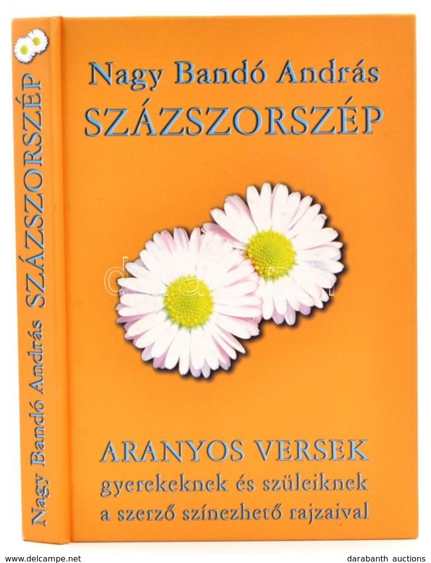 Nagy Bandó András: Százszorszép. Aranyos Versek Gyerekeknek és Szüleiknek A Szerző Színezhető Rajzaival. Kányádi Sándorn - Zonder Classificatie