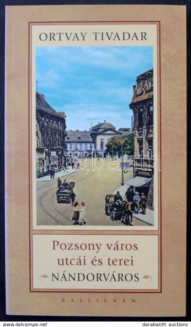 Ortvay Tivadar: Pozsony Város Utcái és Terei. Nándorváros. Pozsony, 2009, Kalligram. 154 Old. / Streets And Squares Of B - Ohne Zuordnung